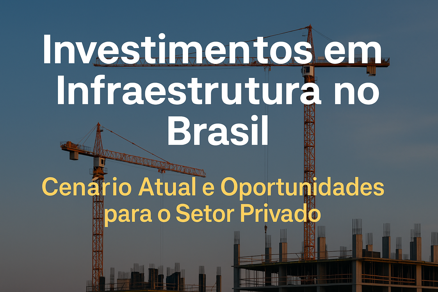 Investimentos em Infraestrutura no Brasil: Cenário Atual e Oportunidades para o Setor Privado