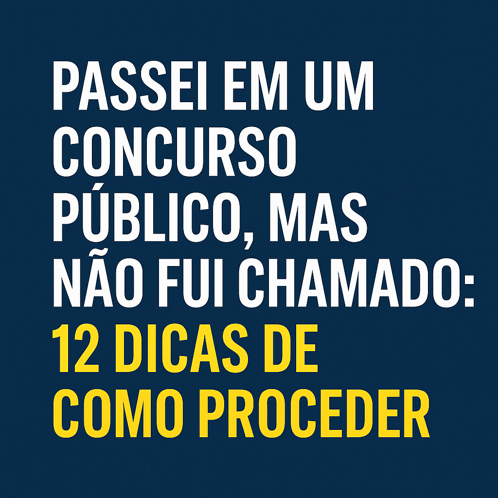 12 DICAS DE COMO PROCEDER QUANDO VOCÊ PASSA EM UM CONCURSO PÚBLICO, MAS NÃO É CHAMADO
