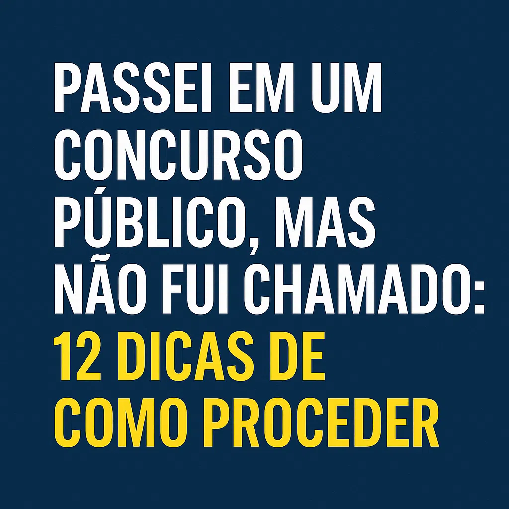 12 DICAS DE COMO PROCEDER QUANDO VOCÊ PASSA EM UM CONCURSO PÚBLICO, MAS NÃO É CHAMADO